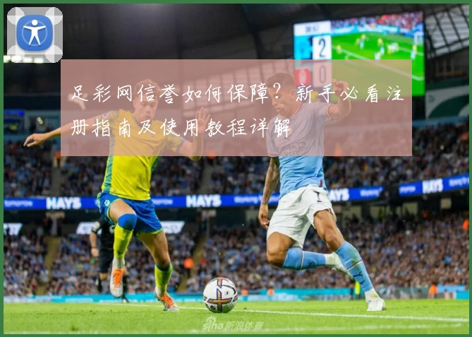 足彩网信誉如何保障?新手必看注册指南及使用教程详解