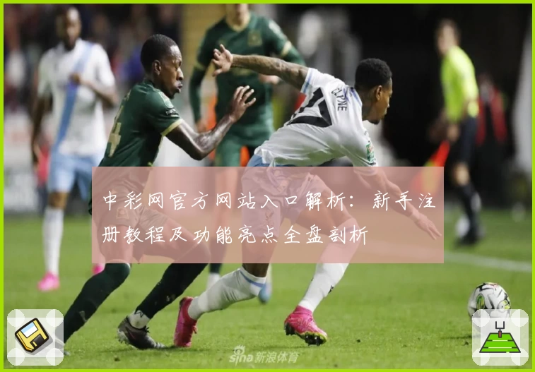 中彩网官方网站入口解析：新手注册教程及功能亮点全盘剖析