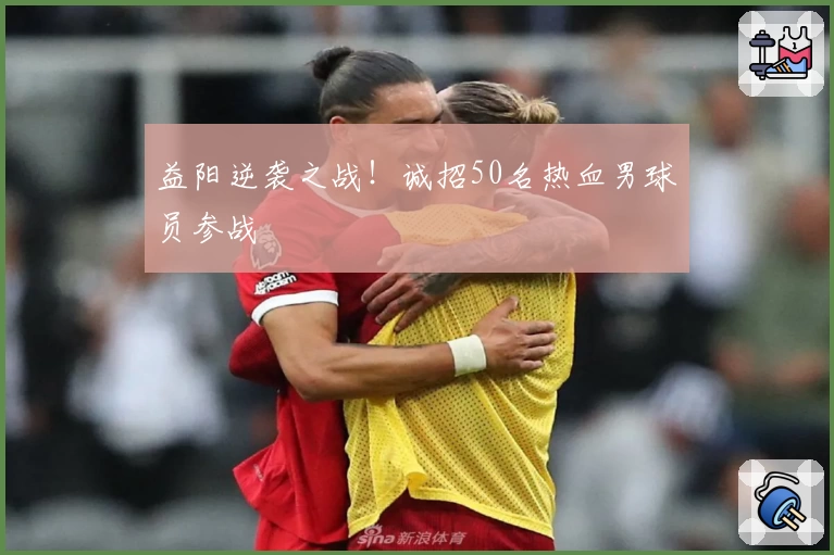 益阳逆袭之战!诚招50名热血男球员参战