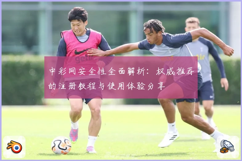 中彩网安全性全面解析：权威推荐的注册教程与使用体验分享