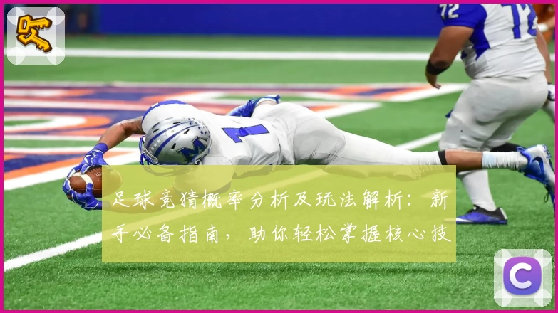 足球竞猜概率分析及玩法解析：新手必备指南，助你轻松掌握核心技巧